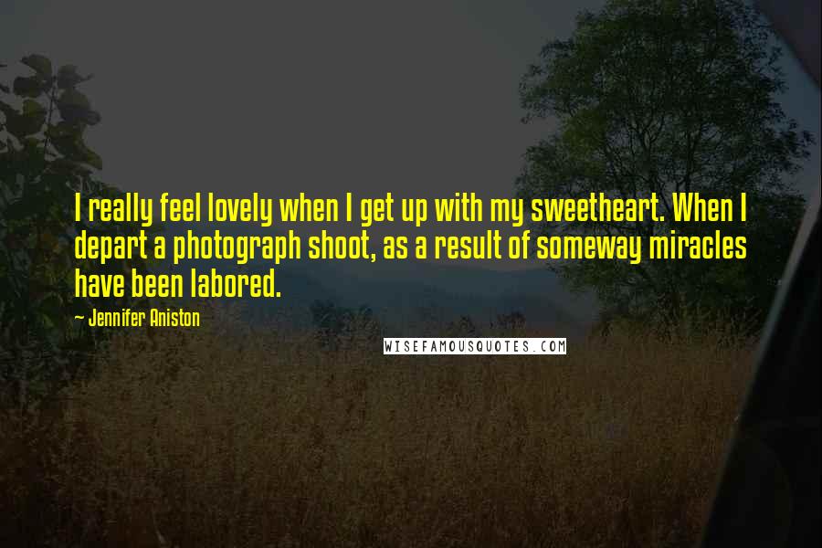 Jennifer Aniston Quotes: I really feel lovely when I get up with my sweetheart. When I depart a photograph shoot, as a result of someway miracles have been labored.