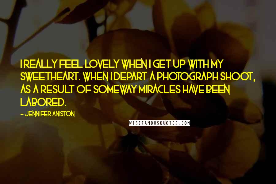 Jennifer Aniston Quotes: I really feel lovely when I get up with my sweetheart. When I depart a photograph shoot, as a result of someway miracles have been labored.