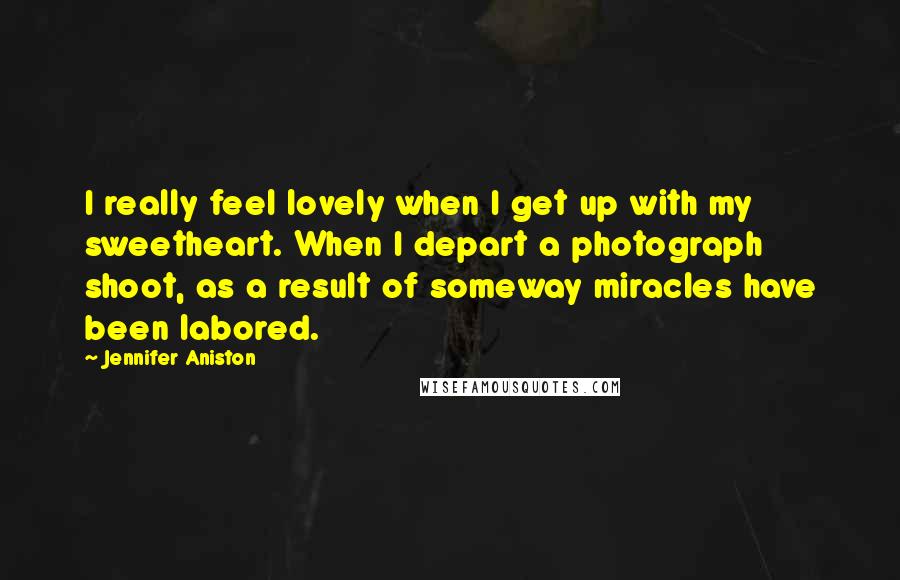 Jennifer Aniston Quotes: I really feel lovely when I get up with my sweetheart. When I depart a photograph shoot, as a result of someway miracles have been labored.