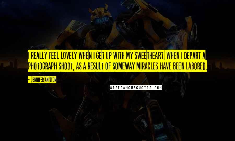 Jennifer Aniston Quotes: I really feel lovely when I get up with my sweetheart. When I depart a photograph shoot, as a result of someway miracles have been labored.