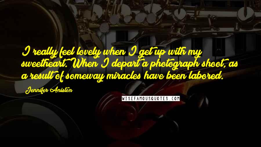 Jennifer Aniston Quotes: I really feel lovely when I get up with my sweetheart. When I depart a photograph shoot, as a result of someway miracles have been labored.