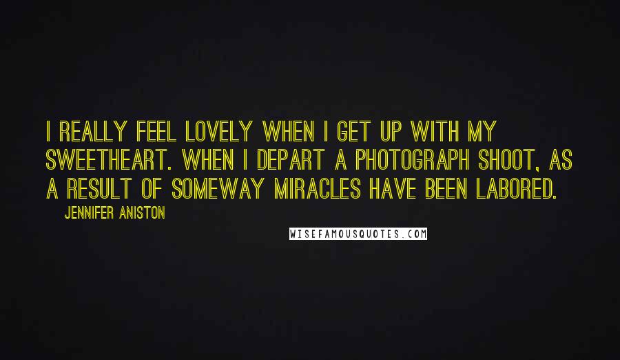 Jennifer Aniston Quotes: I really feel lovely when I get up with my sweetheart. When I depart a photograph shoot, as a result of someway miracles have been labored.