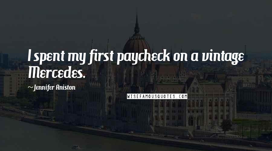 Jennifer Aniston Quotes: I spent my first paycheck on a vintage Mercedes.