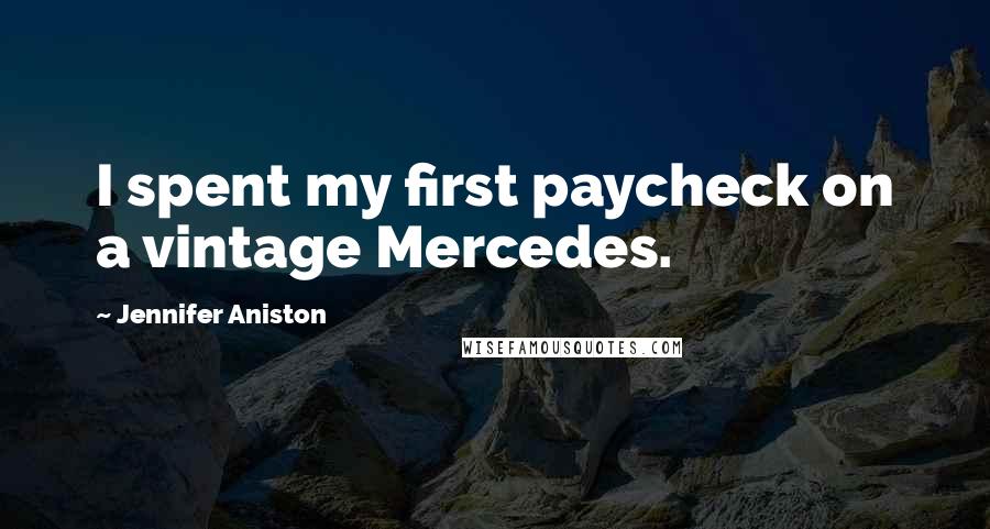 Jennifer Aniston Quotes: I spent my first paycheck on a vintage Mercedes.