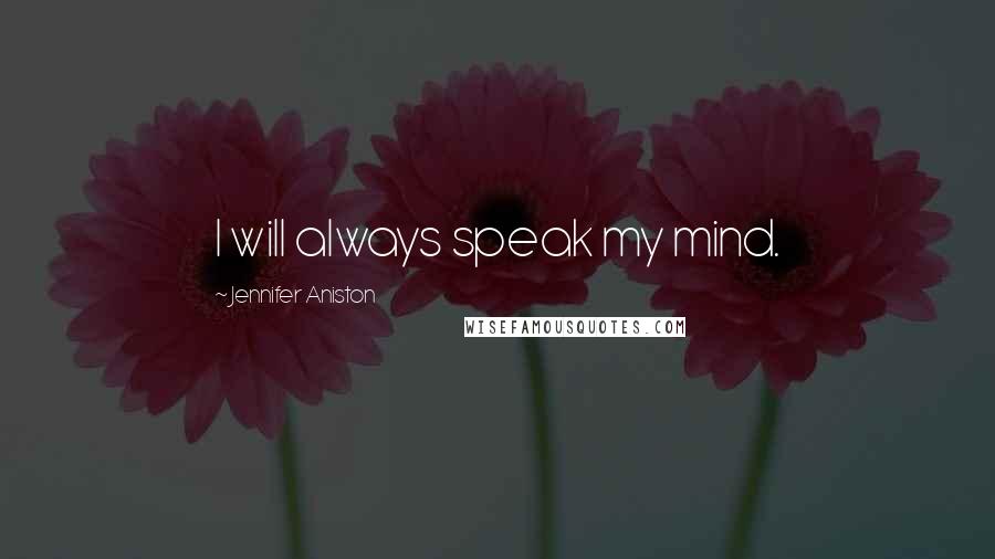 Jennifer Aniston Quotes: I will always speak my mind.