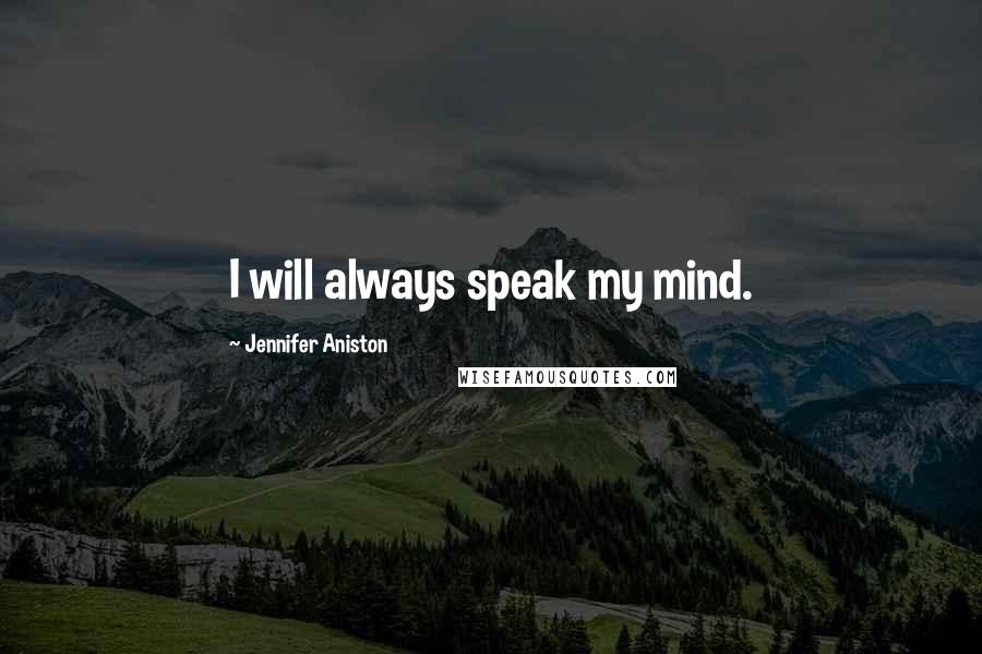 Jennifer Aniston Quotes: I will always speak my mind.