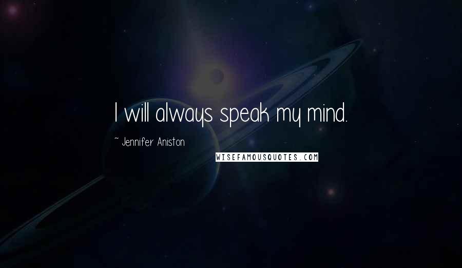 Jennifer Aniston Quotes: I will always speak my mind.