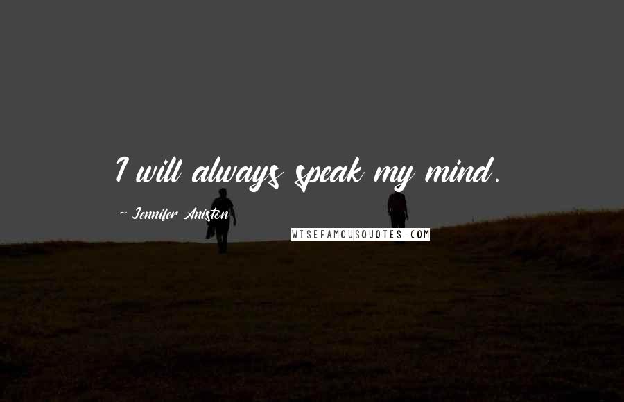 Jennifer Aniston Quotes: I will always speak my mind.