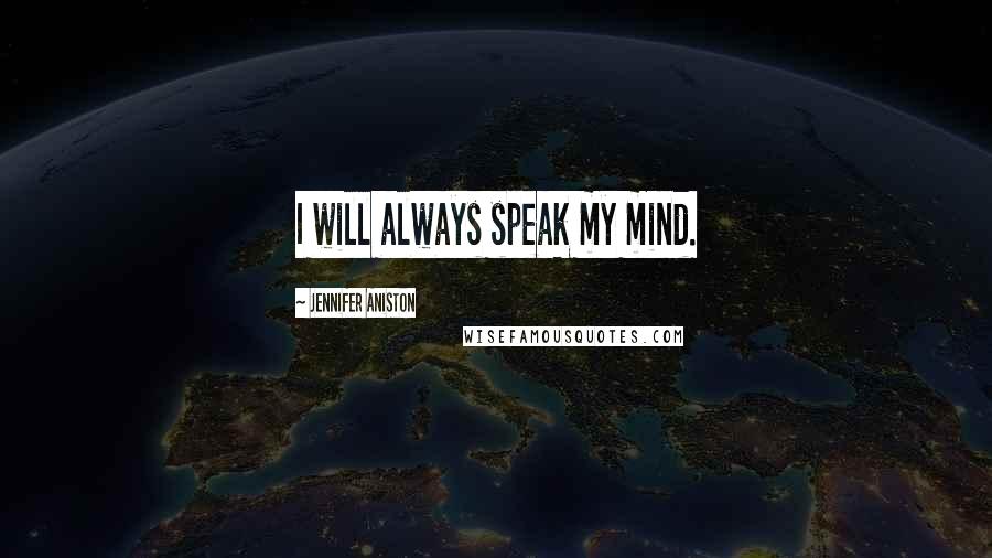 Jennifer Aniston Quotes: I will always speak my mind.