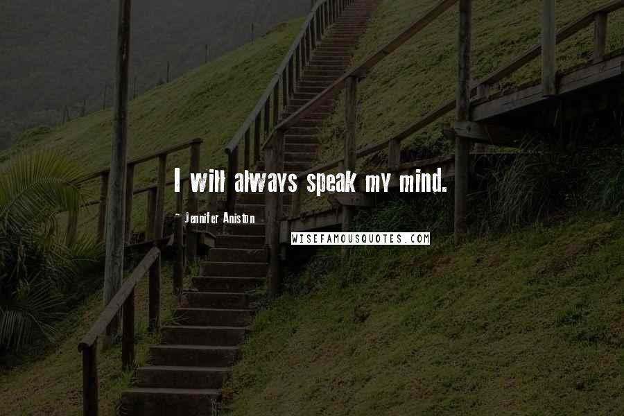 Jennifer Aniston Quotes: I will always speak my mind.