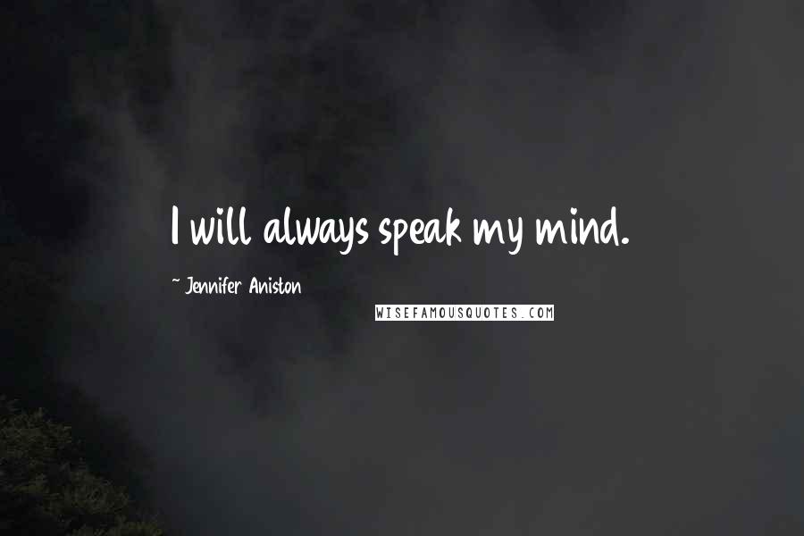 Jennifer Aniston Quotes: I will always speak my mind.