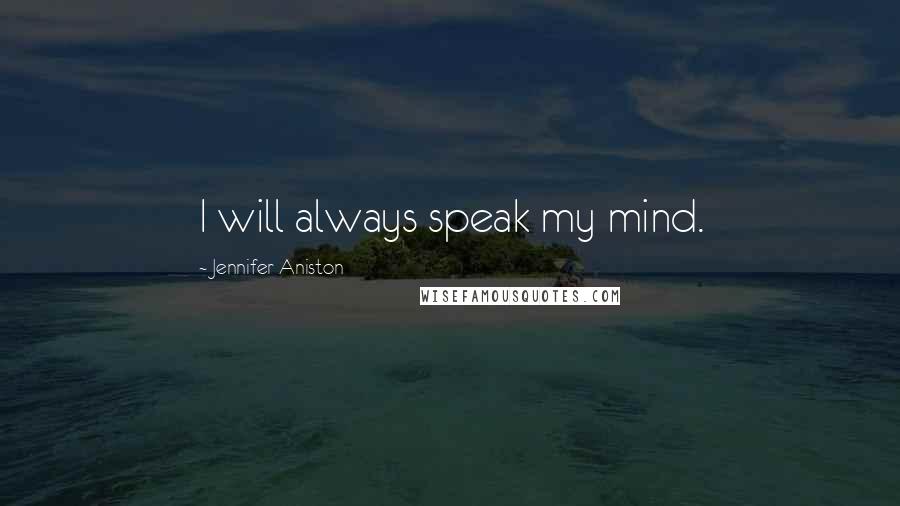 Jennifer Aniston Quotes: I will always speak my mind.