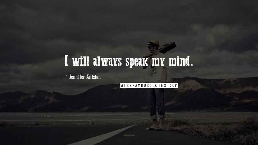 Jennifer Aniston Quotes: I will always speak my mind.