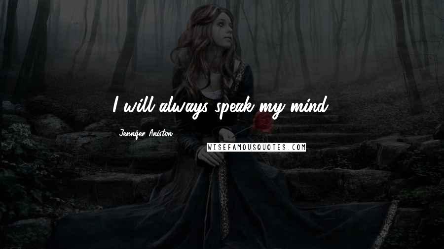 Jennifer Aniston Quotes: I will always speak my mind.