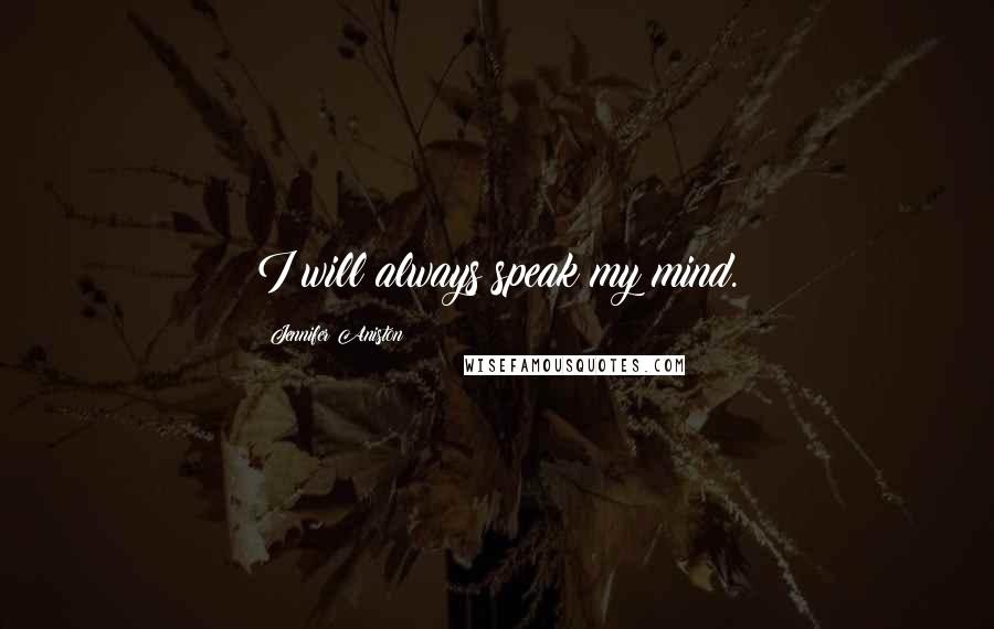 Jennifer Aniston Quotes: I will always speak my mind.