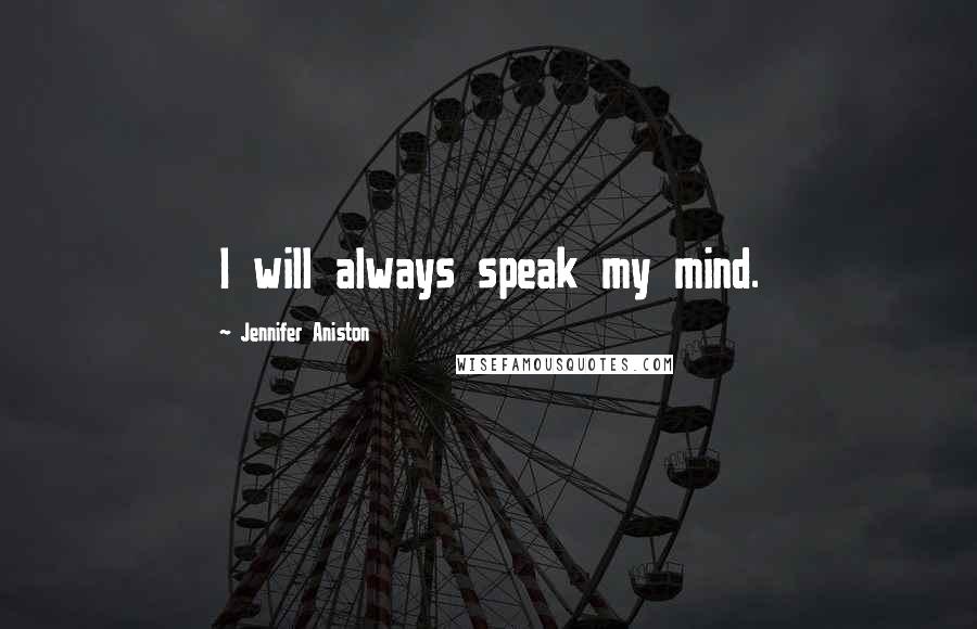 Jennifer Aniston Quotes: I will always speak my mind.