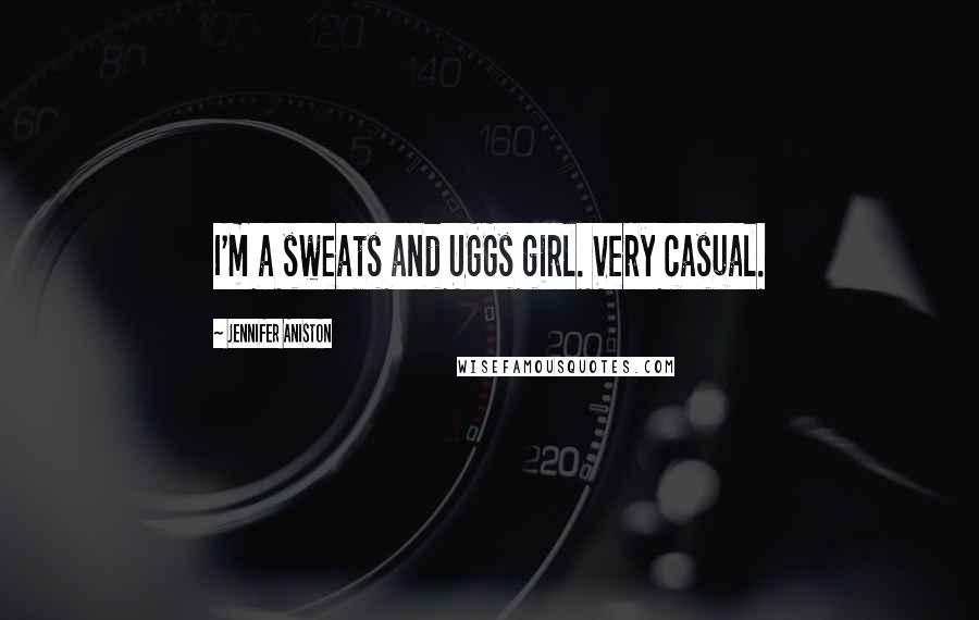 Jennifer Aniston Quotes: I'm a sweats and UGGs girl. Very casual.