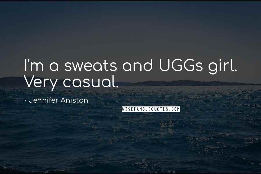 Jennifer Aniston Quotes: I'm a sweats and UGGs girl. Very casual.