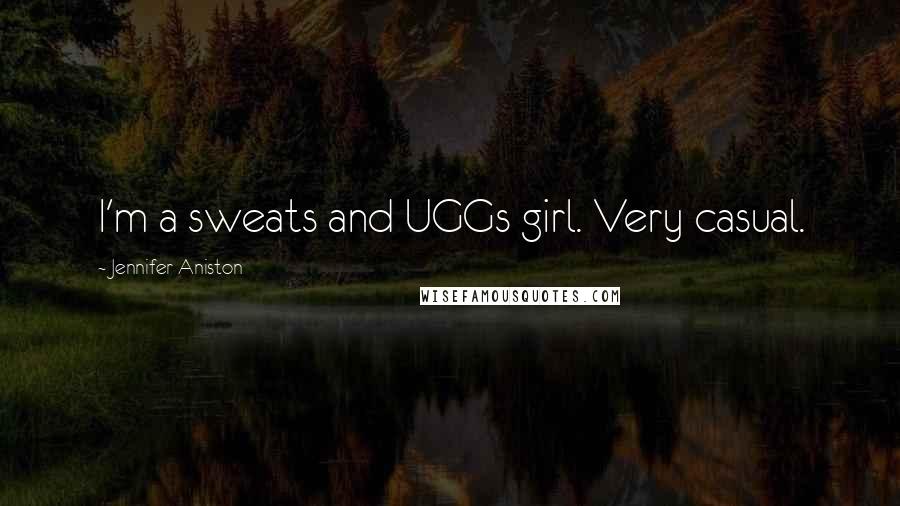 Jennifer Aniston Quotes: I'm a sweats and UGGs girl. Very casual.
