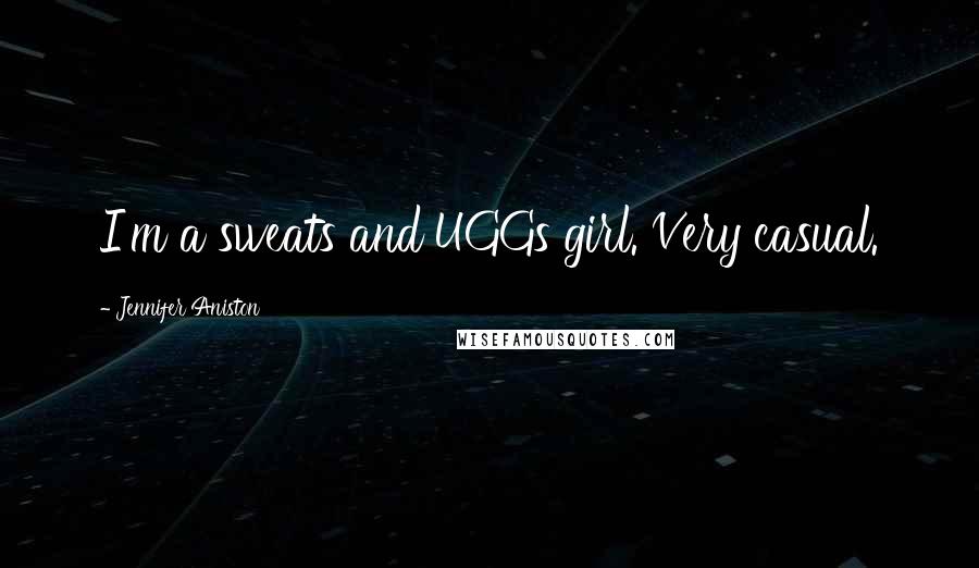 Jennifer Aniston Quotes: I'm a sweats and UGGs girl. Very casual.