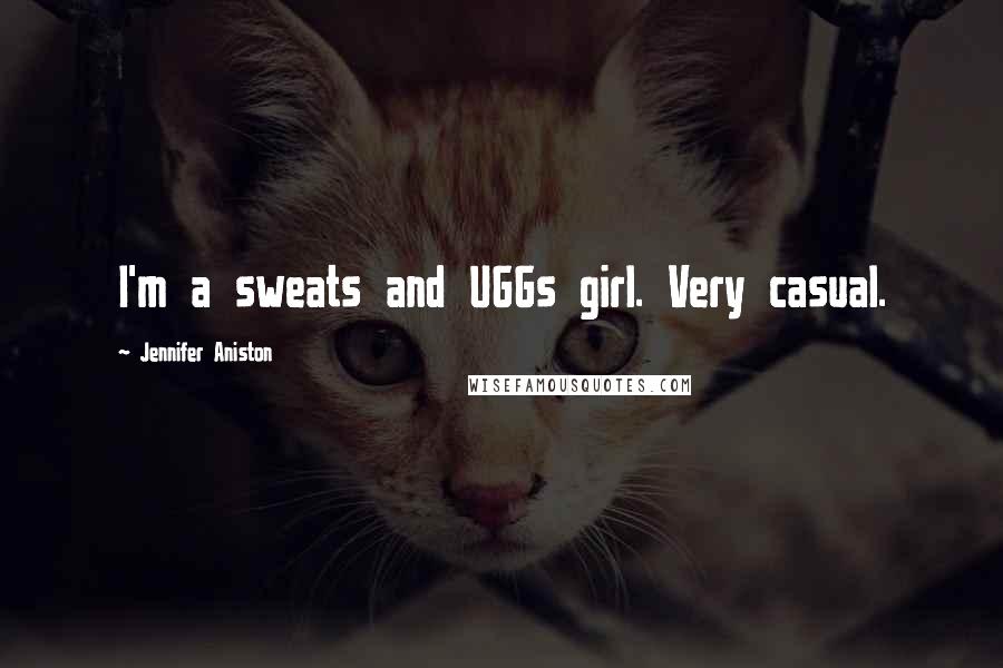 Jennifer Aniston Quotes: I'm a sweats and UGGs girl. Very casual.