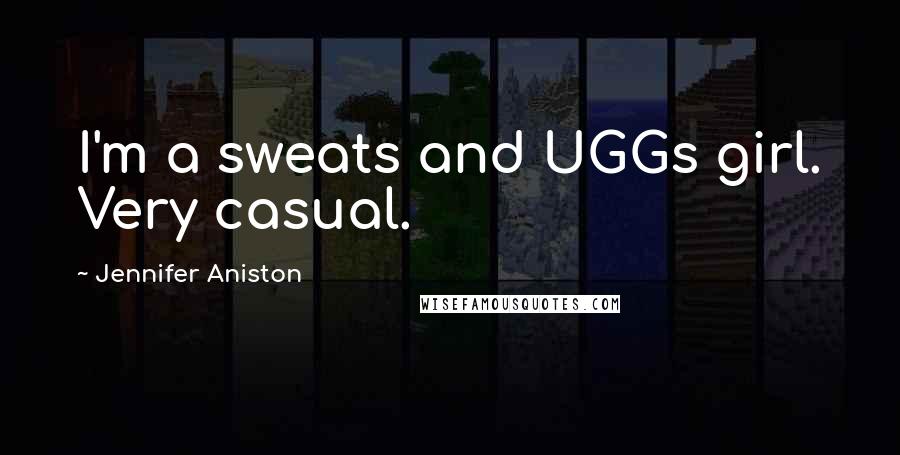 Jennifer Aniston Quotes: I'm a sweats and UGGs girl. Very casual.