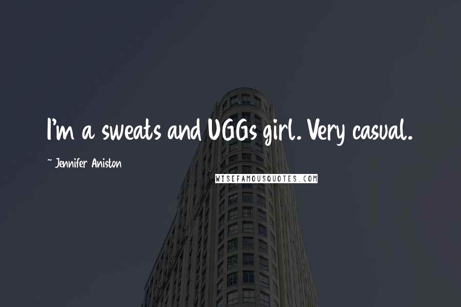 Jennifer Aniston Quotes: I'm a sweats and UGGs girl. Very casual.