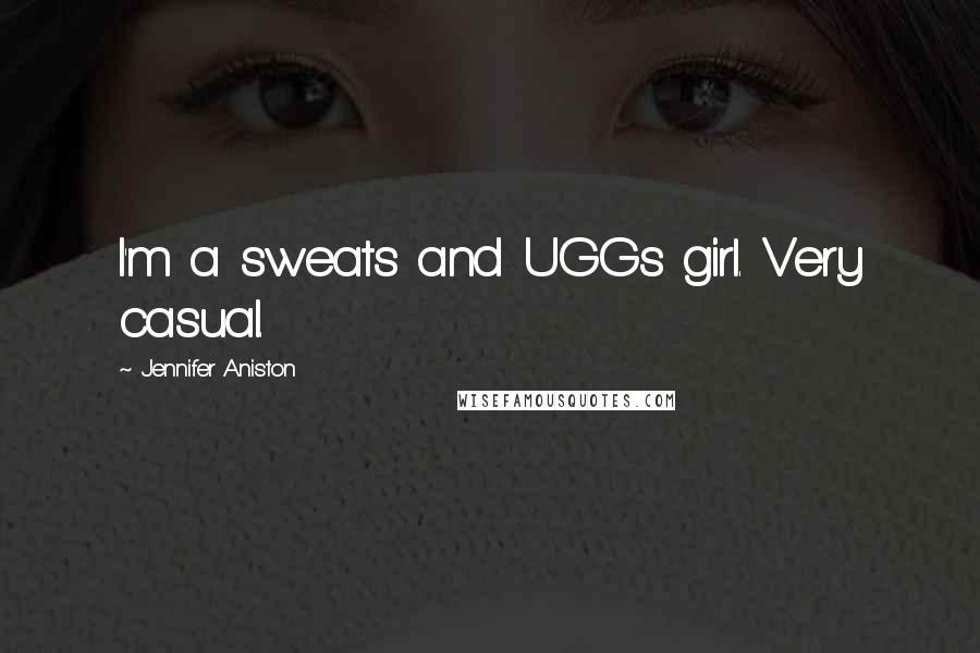 Jennifer Aniston Quotes: I'm a sweats and UGGs girl. Very casual.