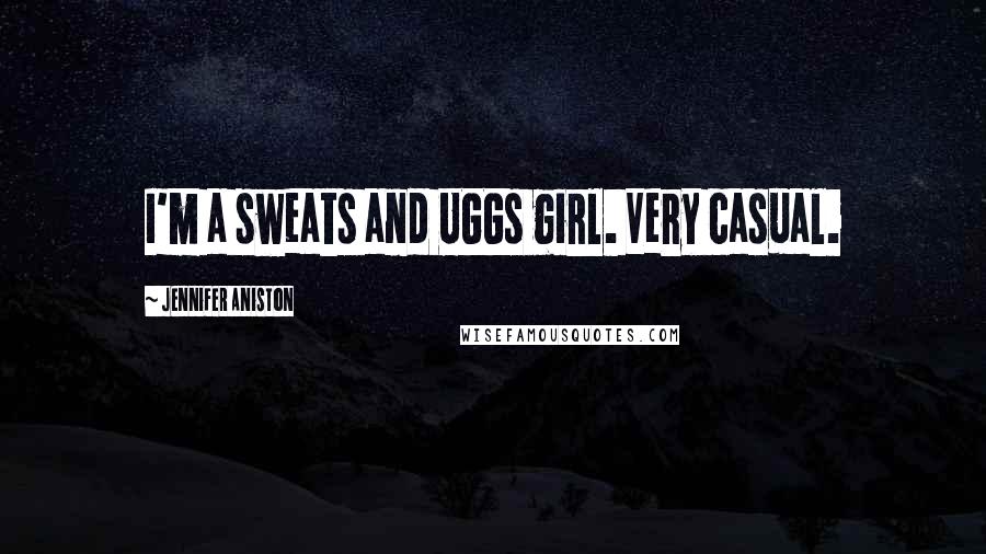 Jennifer Aniston Quotes: I'm a sweats and UGGs girl. Very casual.