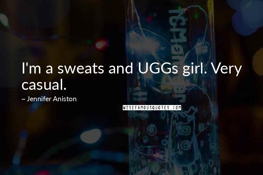 Jennifer Aniston Quotes: I'm a sweats and UGGs girl. Very casual.