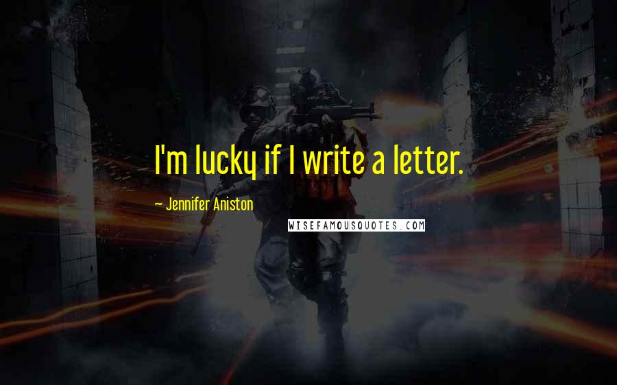 Jennifer Aniston Quotes: I'm lucky if I write a letter.