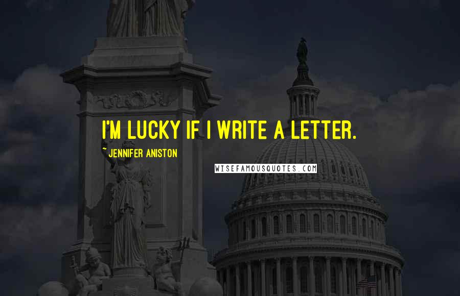 Jennifer Aniston Quotes: I'm lucky if I write a letter.