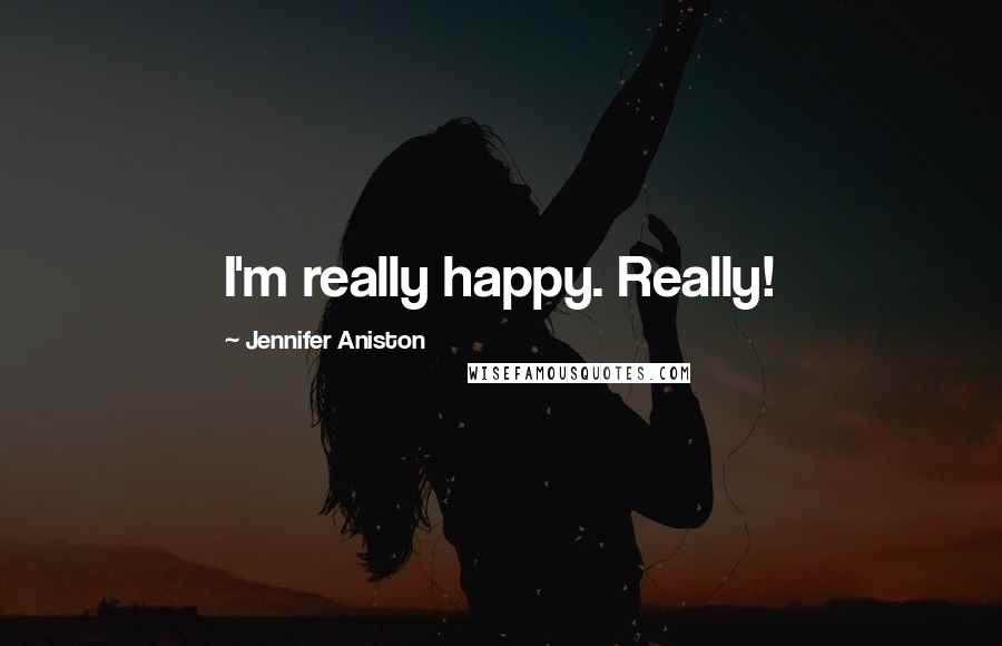 Jennifer Aniston Quotes: I'm really happy. Really!