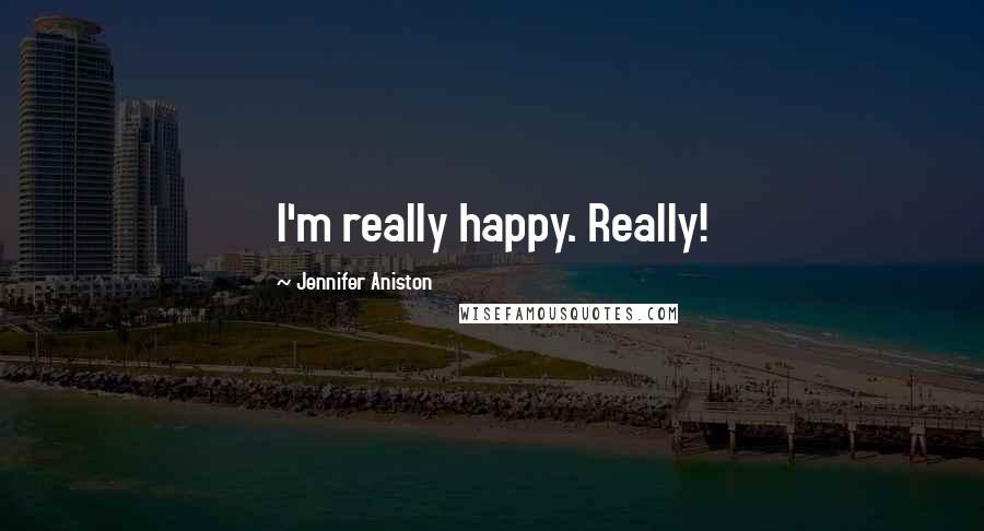 Jennifer Aniston Quotes: I'm really happy. Really!