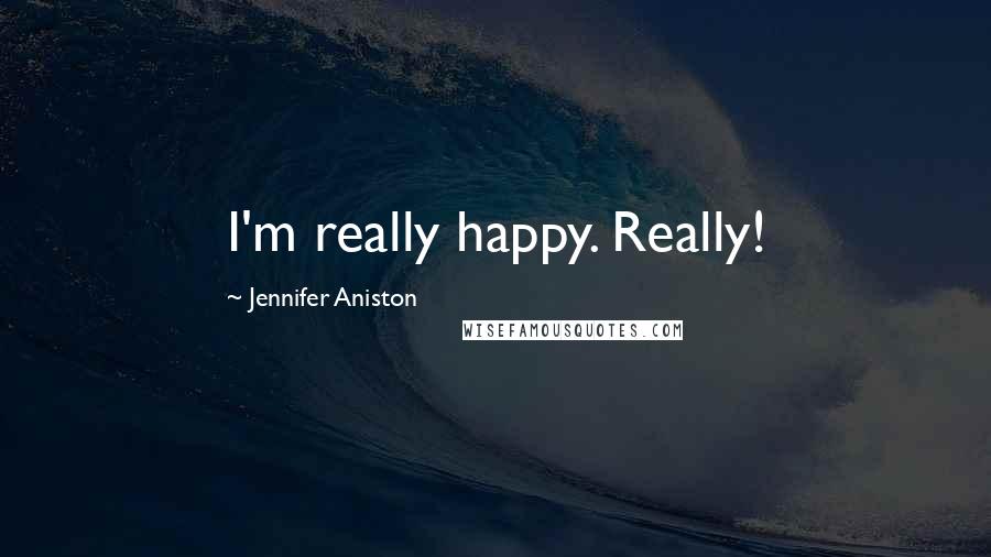 Jennifer Aniston Quotes: I'm really happy. Really!