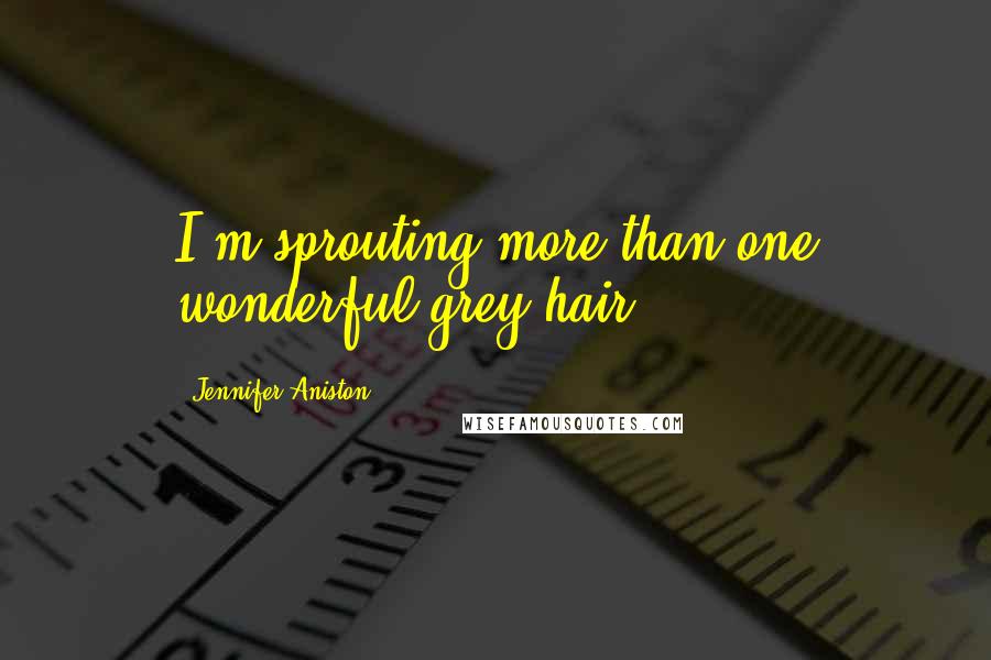 Jennifer Aniston Quotes: I'm sprouting more than one wonderful grey hair.