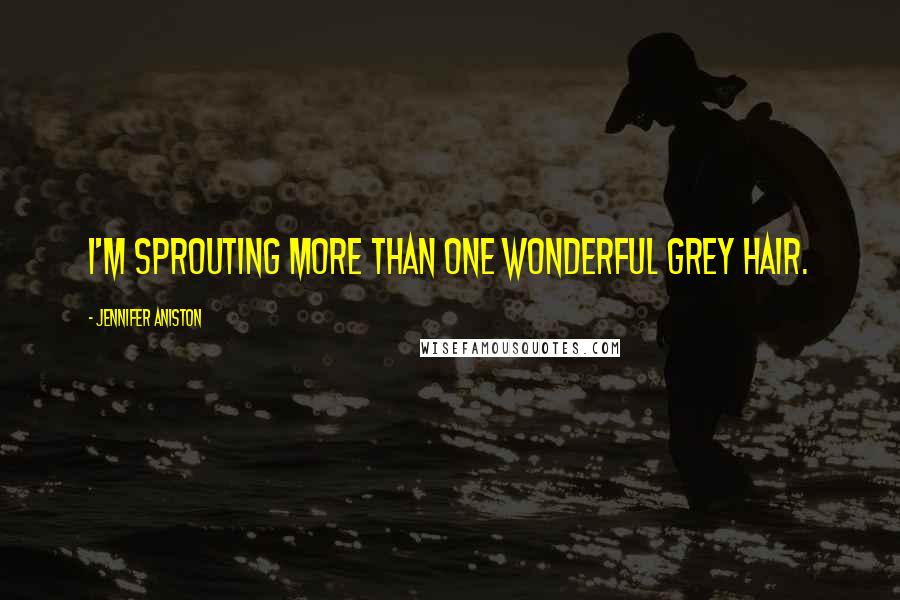 Jennifer Aniston Quotes: I'm sprouting more than one wonderful grey hair.
