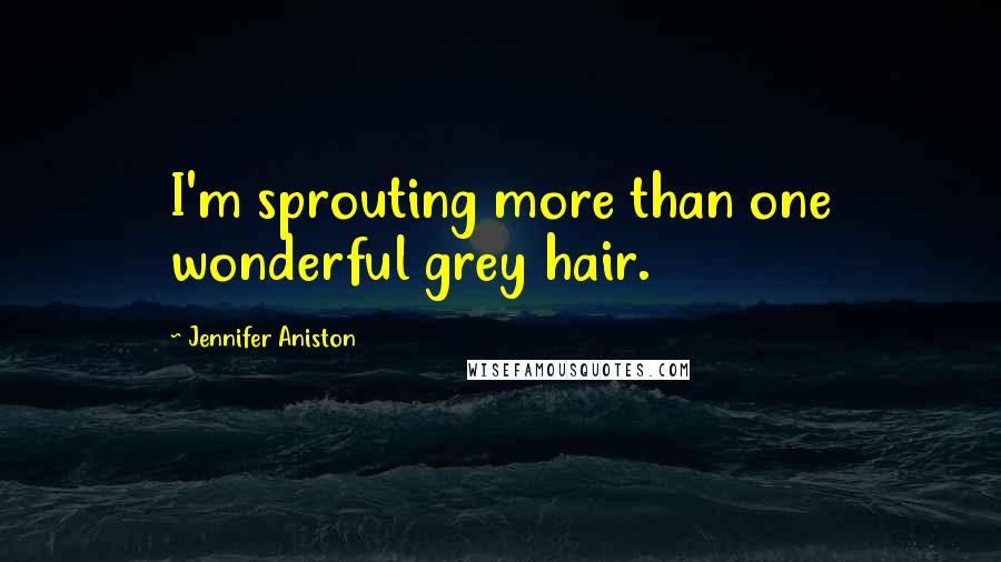 Jennifer Aniston Quotes: I'm sprouting more than one wonderful grey hair.