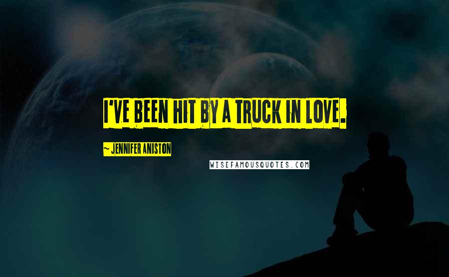 Jennifer Aniston Quotes: I've been hit by a truck in love.