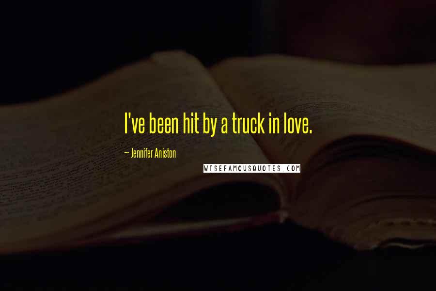 Jennifer Aniston Quotes: I've been hit by a truck in love.