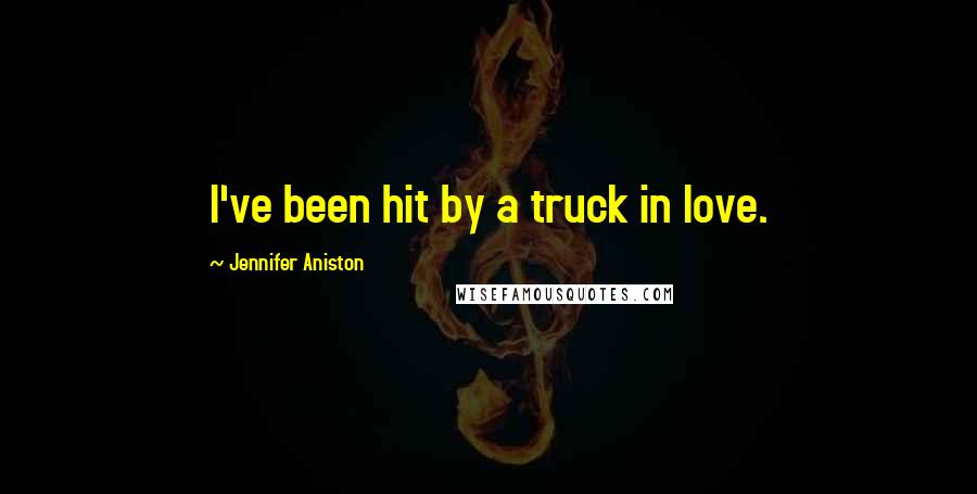 Jennifer Aniston Quotes: I've been hit by a truck in love.