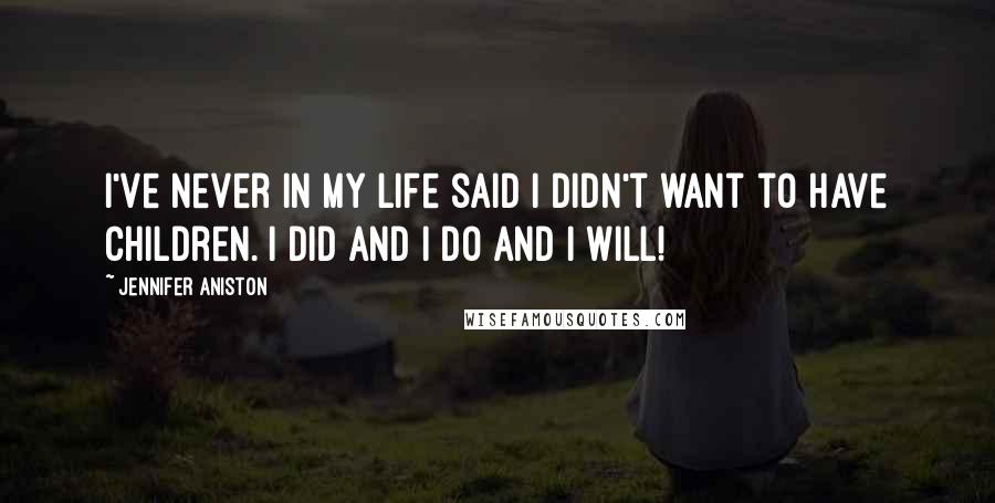 Jennifer Aniston Quotes: I've never in my life said I didn't want to have children. I did and I do and I will!