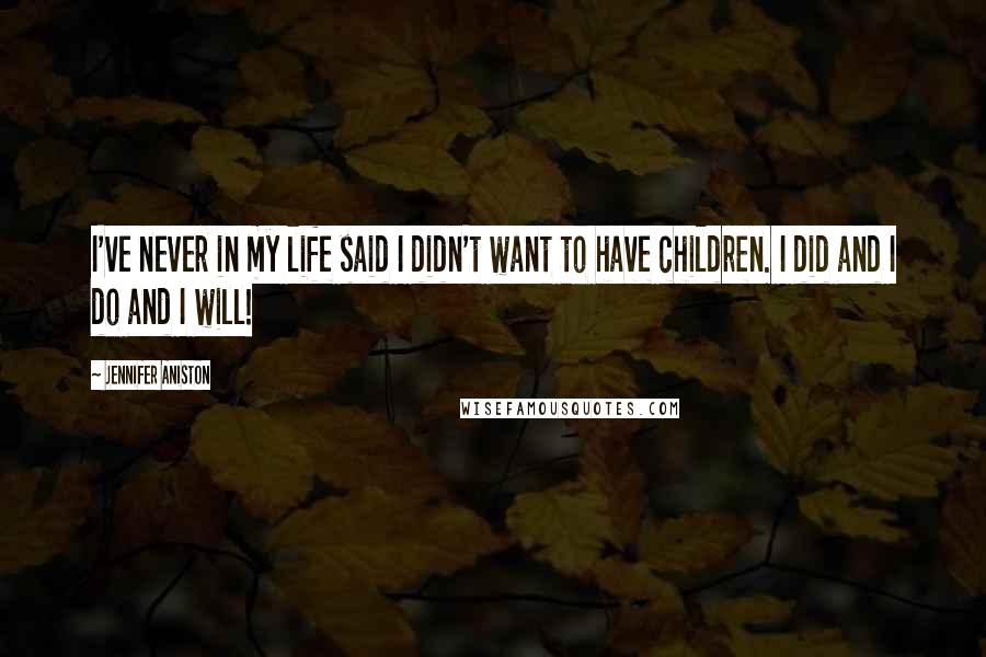 Jennifer Aniston Quotes: I've never in my life said I didn't want to have children. I did and I do and I will!