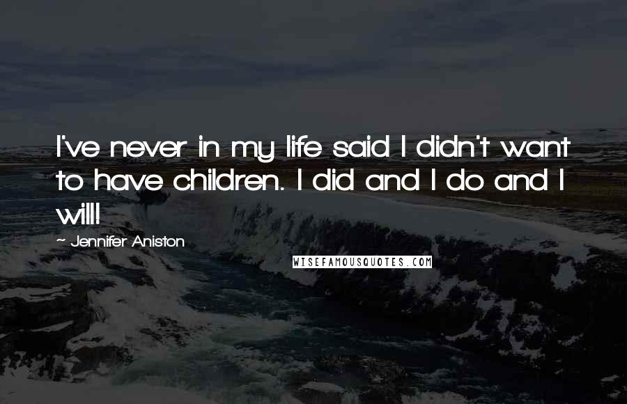 Jennifer Aniston Quotes: I've never in my life said I didn't want to have children. I did and I do and I will!