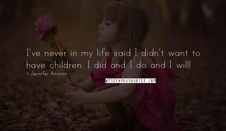 Jennifer Aniston Quotes: I've never in my life said I didn't want to have children. I did and I do and I will!