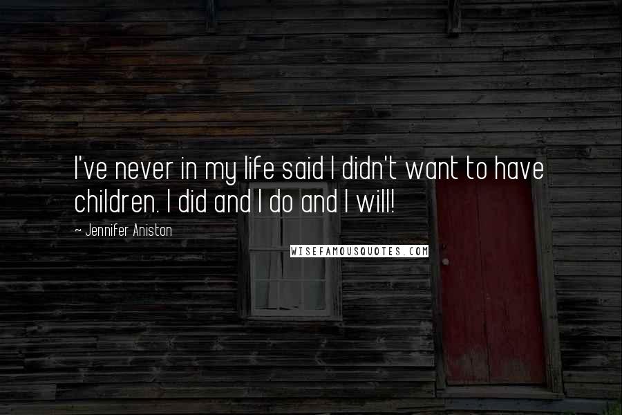 Jennifer Aniston Quotes: I've never in my life said I didn't want to have children. I did and I do and I will!