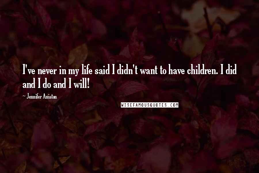 Jennifer Aniston Quotes: I've never in my life said I didn't want to have children. I did and I do and I will!