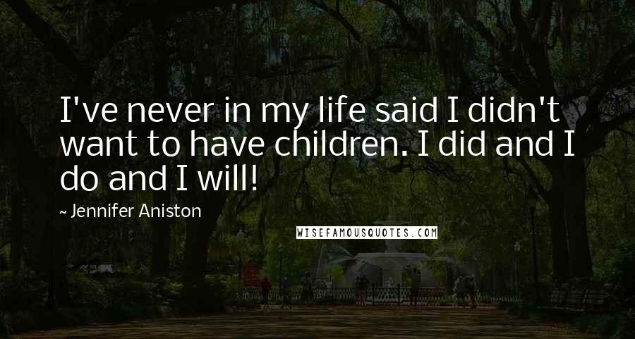 Jennifer Aniston Quotes: I've never in my life said I didn't want to have children. I did and I do and I will!