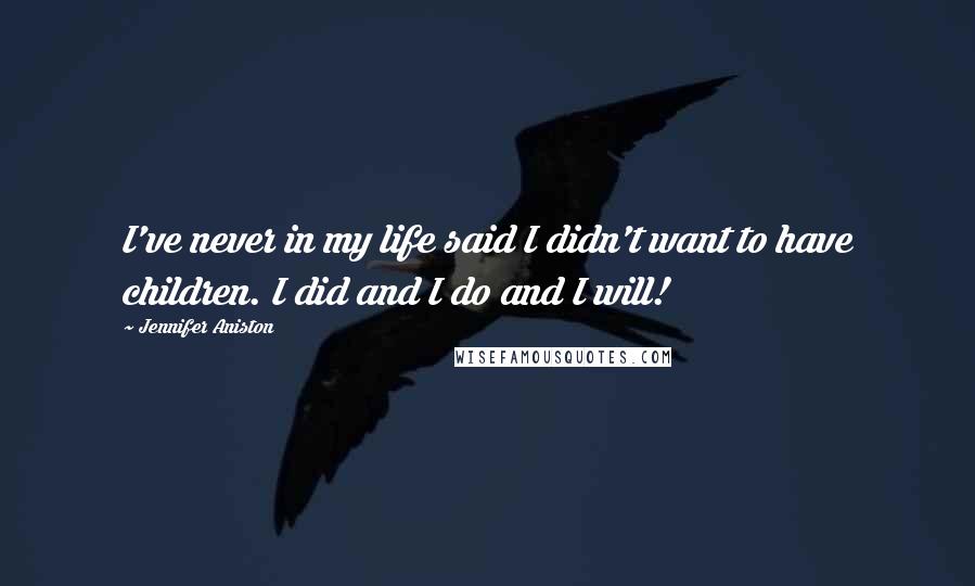 Jennifer Aniston Quotes: I've never in my life said I didn't want to have children. I did and I do and I will!