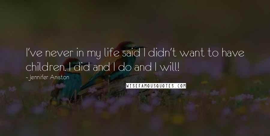 Jennifer Aniston Quotes: I've never in my life said I didn't want to have children. I did and I do and I will!